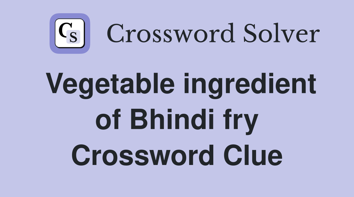 Vegetable ingredient of Bhindi fry Crossword Clue Answers Crossword